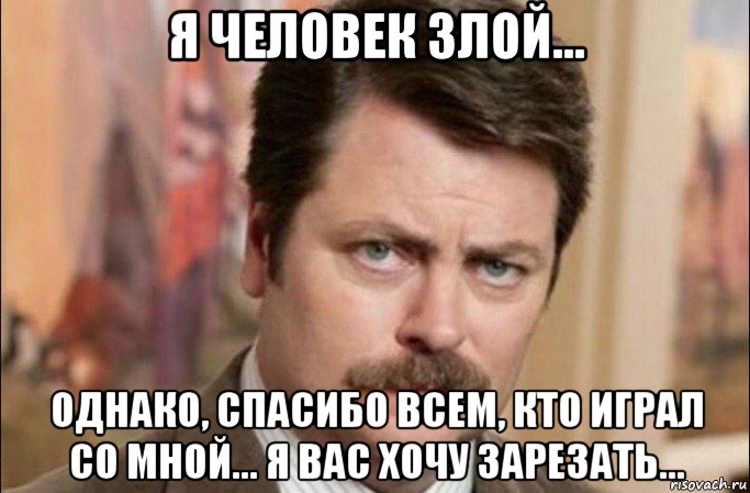 я человек злой... однако, спасибо всем, кто играл со мной... я вас хочу зарезать..., Мем  Я человек простой