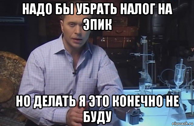 надо бы убрать налог на эпик но делать я это конечно не буду, Мем Я конечно не буду