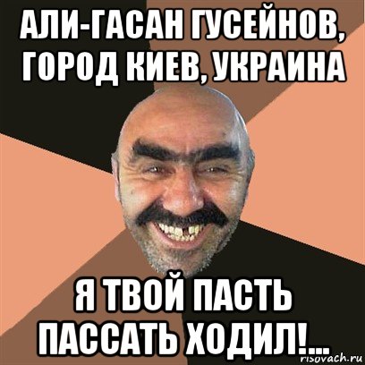 али-гасан гусейнов, город киев, украина я твой пасть пассать ходил!..., Мем Я твой дом труба шатал