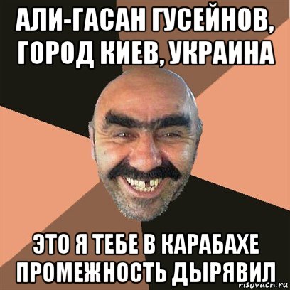 али-гасан гусейнов, город киев, украина это я тебе в карабахе промежность дырявил, Мем Я твой дом труба шатал