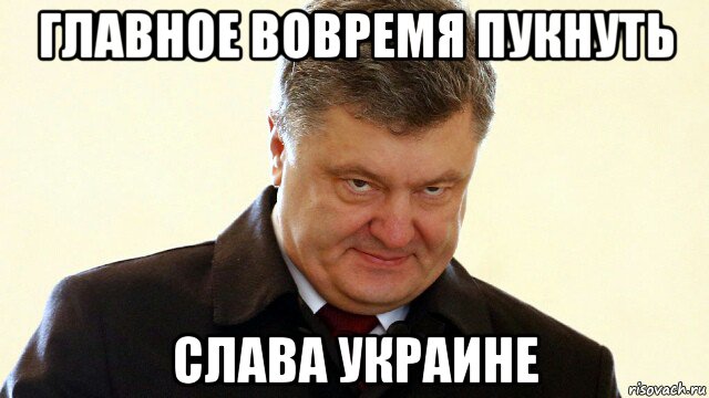 главное вовремя пукнуть слава украине, Мем  Злий Петр Порошенко