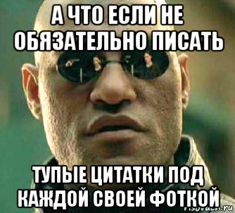 а что если не обязательно писать тупые цитатки под каждой своей фоткой, Мем  а что если я скажу тебе