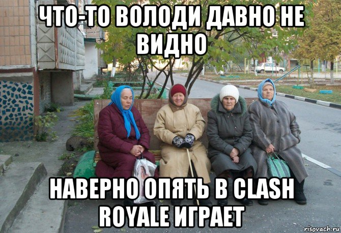 что-то володи давно не видно наверно опять в clash royale играет, Мем бабки у подъезда