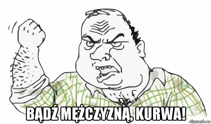  bądź mężczyzną, kurwa!, Мем Будь мужиком