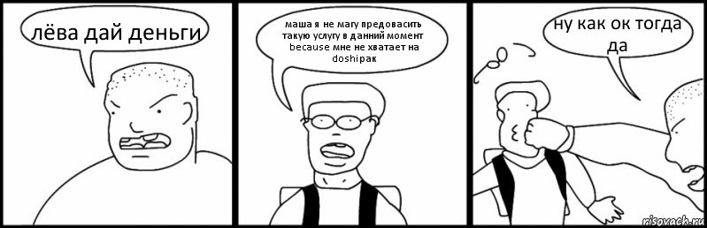 лёва дай деньги маша я не магу предовасить такую услугу в данний момент because мне не хватает на doshiрак ну как ок тогда да, Комикс Быдло и школьник