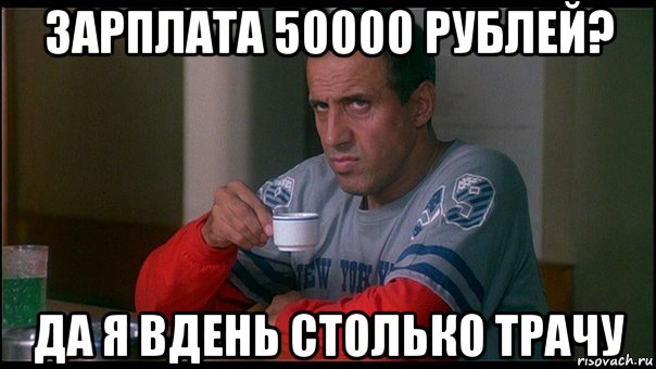 зарплата 50000 рублей? да я вдень столько трачу, Мем челентано