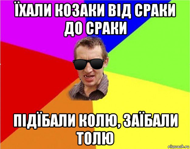 їхали козаки від сраки до сраки підїбали колю, заїбали толю, Мем Чьоткий двiж