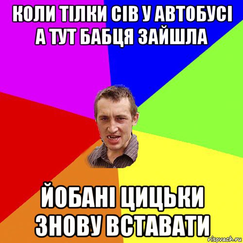 коли тілки сів у автобусі а тут бабця зайшла йобані цицьки знову вставати, Мем Чоткий паца