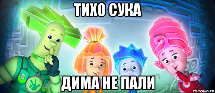 тихо сука дима не пали, Мем  Фиксики 3