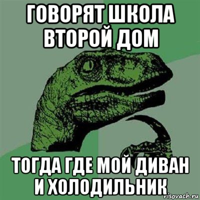 говорят школа второй дом тогда где мой диван и холодильник, Мем Филосораптор