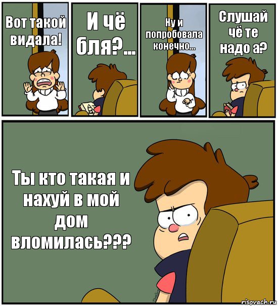 Вот такой видала! И чё бля?... Ну и попробовала конечно... Слушай чё те надо а? Ты кто такая и нахуй в мой дом вломилась???, Комикс   гравити фолз