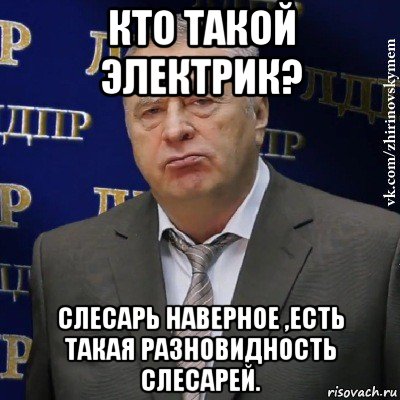 кто такой электрик? слесарь наверное ,есть такая разновидность слесарей.