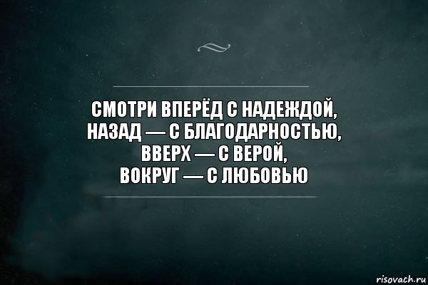 Смотри вперёд с надеждой,
назад — с благодарностью,
вверх — с верой,
вокруг — с любовью, Комикс Игра Слов