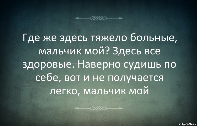 Где же здесь тяжело больные, мальчик мой? Здесь все здоровые. Наверно судишь по себе, вот и не получается легко, мальчик мой, Комикс Игра слов 3