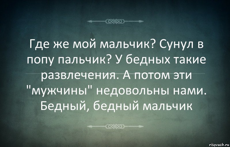 Где же мой мальчик? Сунул в попу пальчик? У бедных такие развлечения. А потом эти "мужчины" недовольны нами. Бедный, бедный мальчик, Комикс Игра слов 3