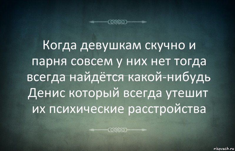 Когда девушкам скучно и парня совсем у них нет тогда всегда найдётся какой-нибудь Денис который всегда утешит их психические расстройства, Комикс Игра слов 3