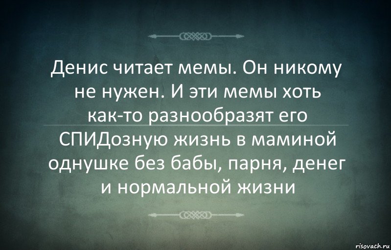 Денис читает мемы. Он никому не нужен. И эти мемы хоть как-то разнообразят его СПИДозную жизнь в маминой однушке без бабы, парня, денег и нормальной жизни, Комикс Игра слов 3