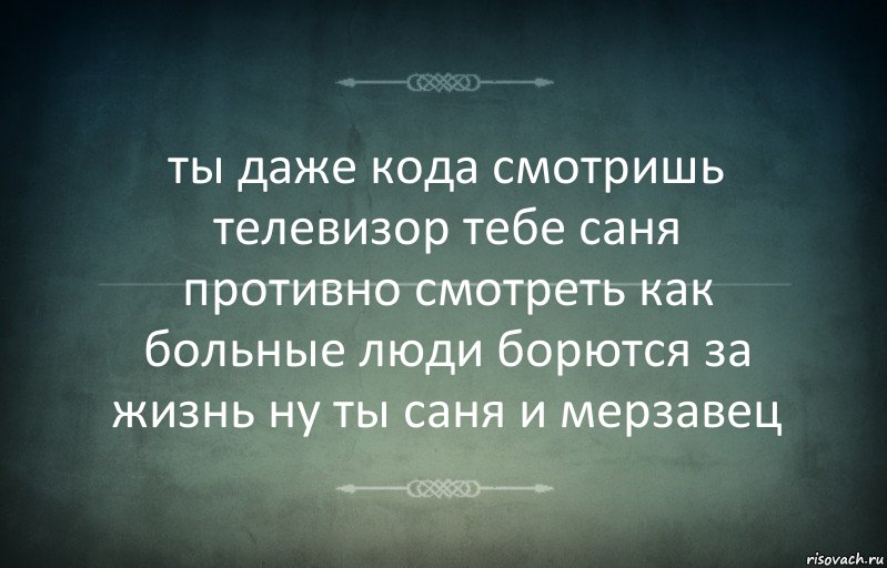 ты даже кода смотришь телевизор тебе саня противно смотреть как больные люди борются за жизнь ну ты саня и мерзавец, Комикс Игра слов 3