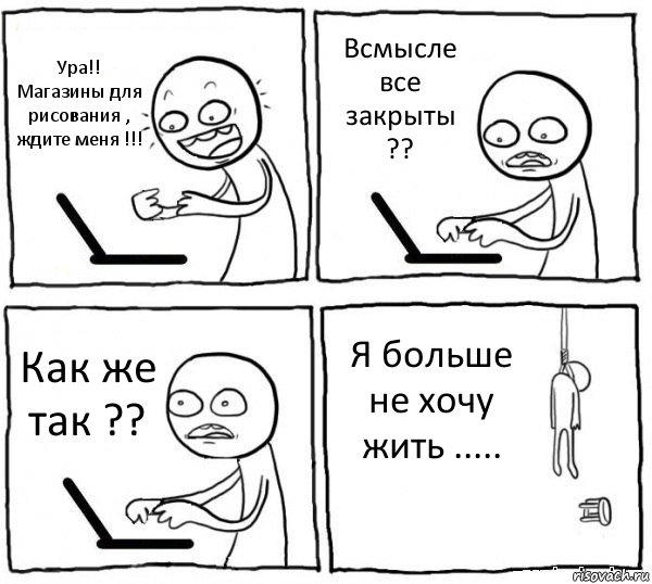 Ура!! Магазины для рисования , ждите меня !!! Всмысле все закрыты ?? Как же так ?? Я больше не хочу жить ....., Комикс интернет убивает