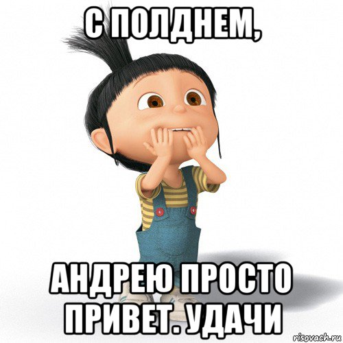 с полднем, андрею просто привет. удачи, Мем Радостная Агнес