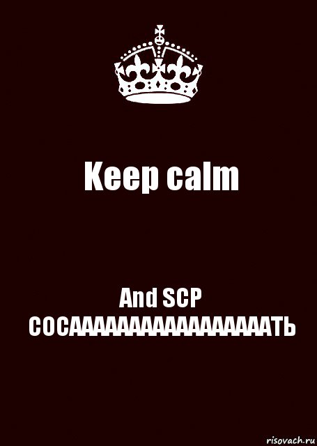 Keep calm And SCP СОСАААААААААААААААААТЬ