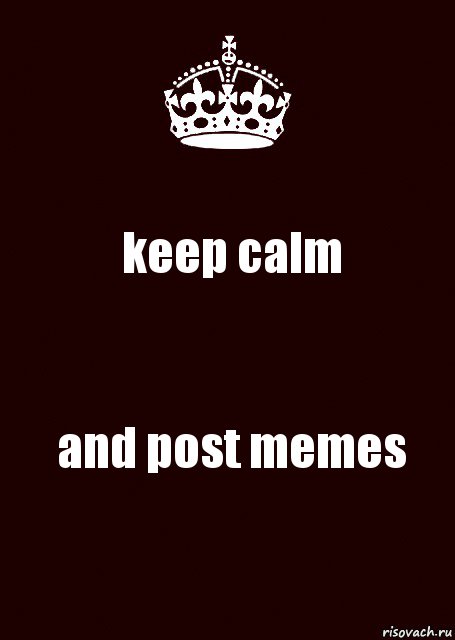 keep calm and post memes