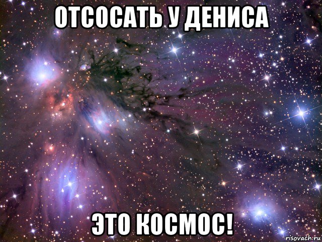 отсосать у дениса это космос!, Мем Космос