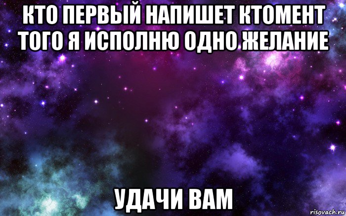 кто первый напишет ктомент того я исполню одно желание удачи вам, Мем Космос