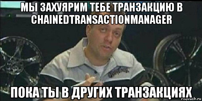 мы захуярим тебе транзакцию в chainedtransactionmanager пока ты в других транзакциях, Мем Монитор (тачка на прокачку)