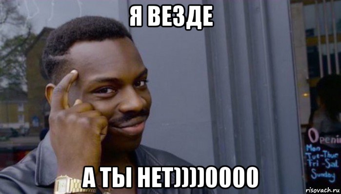 я везде а ты нет))))0000, Мем Не делай не будет