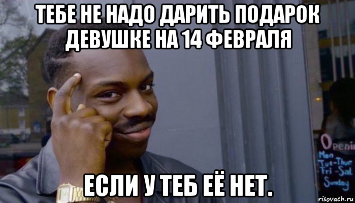 тебе не надо дарить подарок девушке на 14 февраля если у теб её нет., Мем Не делай не будет