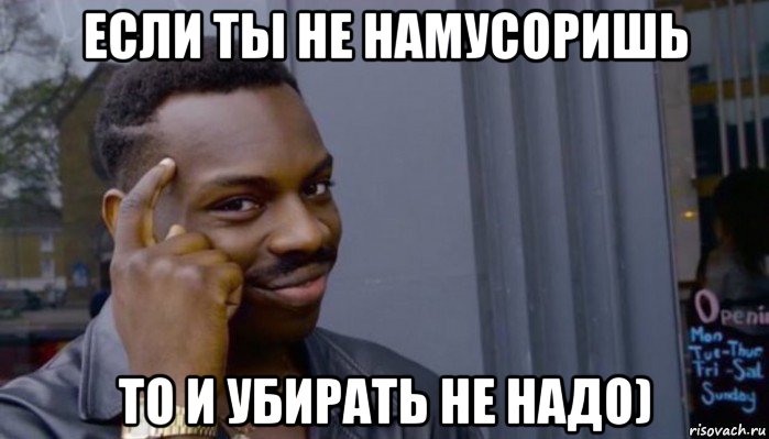 если ты не намусоришь то и убирать не надо), Мем Не делай не будет