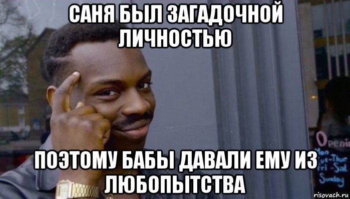 саня был загадочной личностью поэтому бабы давали ему из любопытства, Мем Не делай не будет