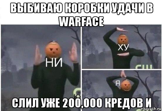 выбиваю коробки удачи в warface слил уже 200,000 кредов и, Мем  Ни ху Я