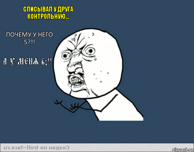 СПИСЫВАЛ У ДРУГА КОНТРОЛЬНУЮ... ПОЧЕМУ У НЕГО 5?!! А У МЕНЯ 2?!! , Комикс    ну почему 2