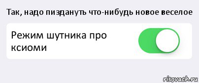 Так, надо пиздануть что-нибудь новое веселое Режим шутника про ксиоми , Комикс Переключатель