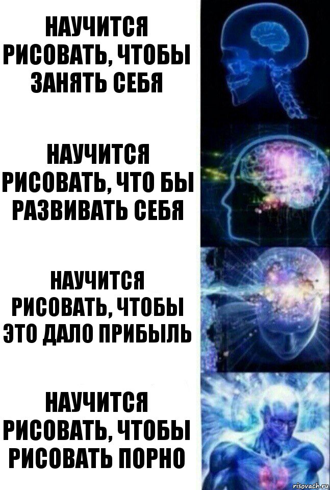 Научится рисовать, чтобы занять себя Научится рисовать, что бы развивать себя Научится рисовать, чтобы это дало прибыль Научится рисовать, чтобы рисовать порно, Комикс  Сверхразум