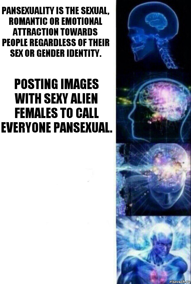 Pansexuality is the sexual, romantic or emotional attraction towards people regardless of their sex or gender identity. Posting images with sexy alien females to call everyone pansexual.  , Комикс  Сверхразум