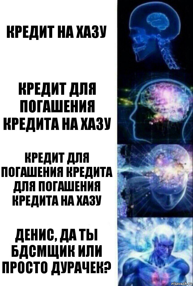 Кредит на хазу Кредит для погашения кредита на хазу Кредит для погашения кредита для погашения кредита на хазу Денис, да ты бдсмщик или просто дурачек?, Комикс  Сверхразум