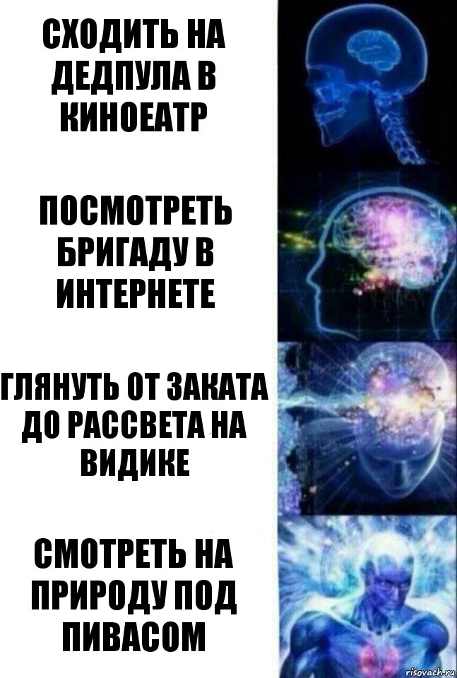 Сходить на дедпула в киноеатр Посмотреть бригаду в интернете Глянуть от заката до рассвета на видике Смотреть на природу под пивасом, Комикс  Сверхразум