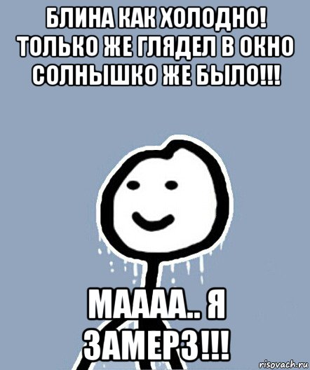 блина как холодно! только же глядел в окно солнышко же было!!! маааа.. я замерз!!!, Мем  Теребонька замерз