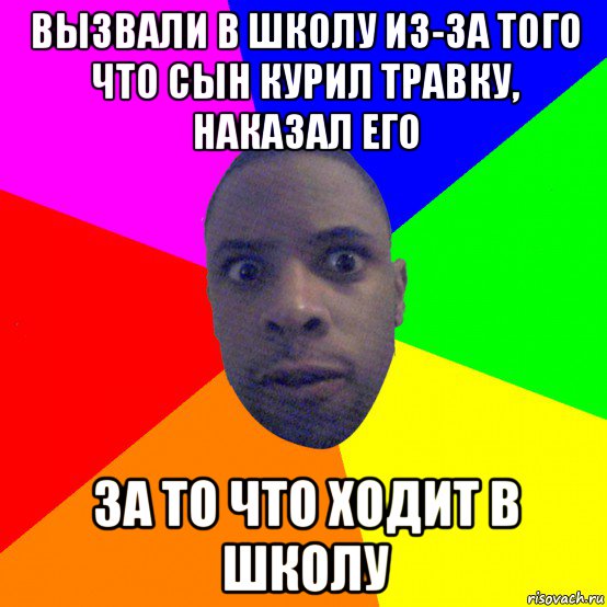 вызвали в школу из-за того что сын курил травку, наказал его за то что ходит в школу, Мем  Типичный Негр