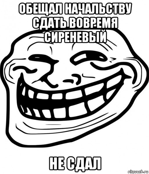 обещал начальству сдать вовремя сиреневый не сдал, Мем Троллфейс