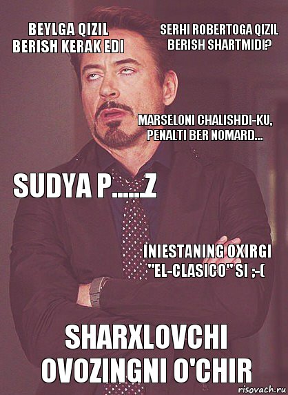 Beylga qizil berish kerak edi Sudya p......z Marseloni chalishdi-ku, penalti ber nomard... Suarez Varanning oyog'ini chalgandi Sharxlovchi ovozingni o'chir Iniestaning oxirgi "El-Clasico" si ;-( Serhi Robertoga qizil berish shartmidi?