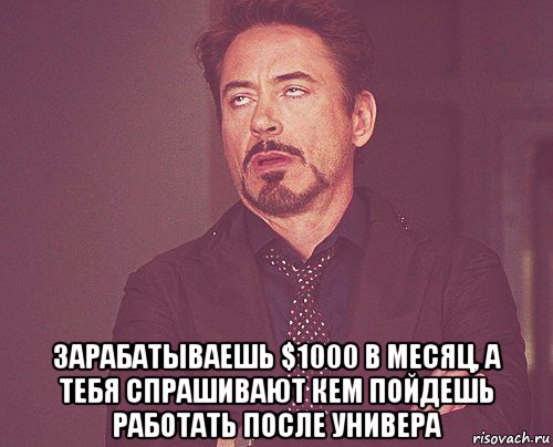  зарабатываешь $1000 в месяц, а тебя спрашивают кем пойдешь работать после универа, Мем твое выражение лица