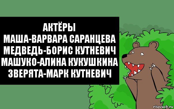 Актёры
Маша-Варвара Саранцева
Медведь-Борис Кутневич
Машуко-Алина Кукушкина
Зверята-Марк Кутневич, Комикс Надпись медведя из кустов