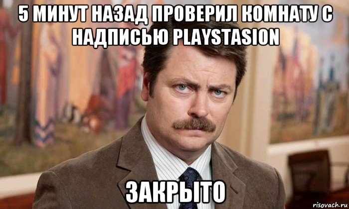 5 минут назад проверил комнату с надписью playstasion закрыто, Мем Я человек простой