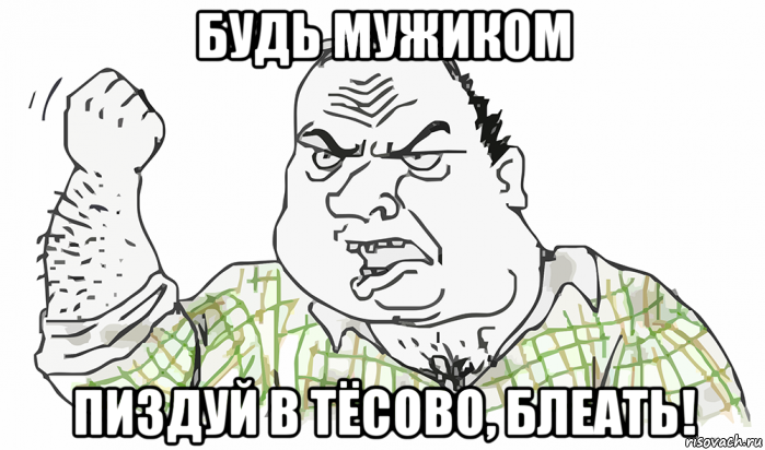 будь мужиком пиздуй в тёсово, блеать!, Мем Будь мужиком