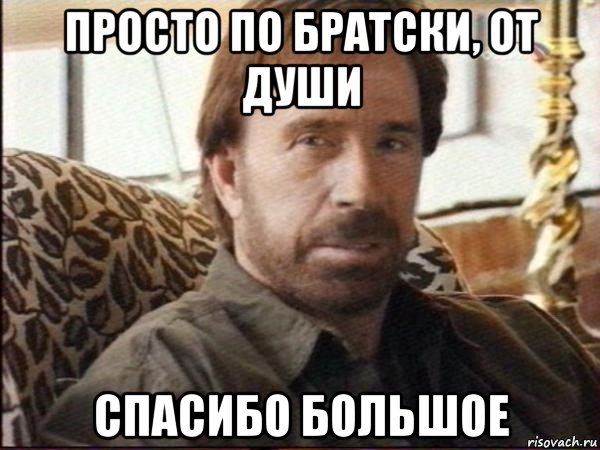 просто по братски, от души спасибо большое