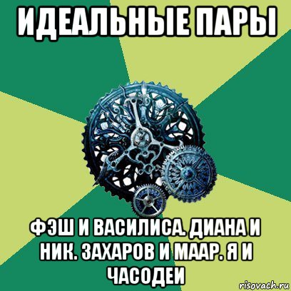 идеальные пары фэш и василиса. диана и ник. захаров и маар. я и часодеи, Мем Часодеи